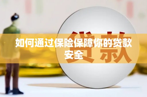 佛山如何通过保险保障你的贷款安全