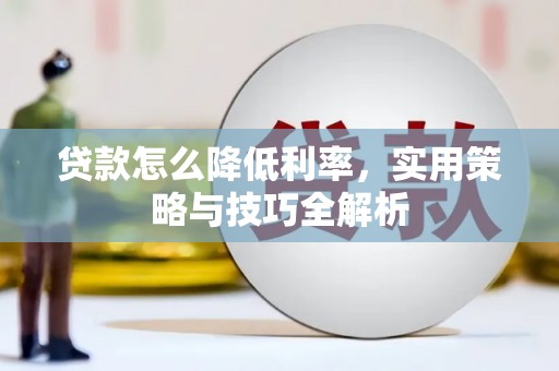 佛山贷款怎么降低利率，实用策略与技巧全解析