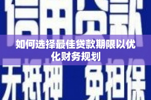 佛山如何选择最佳贷款期限以优化财务规划