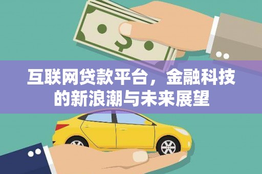 佛山互联网贷款平台，金融科技的新浪潮与未来展望