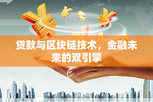 佛山贷款与区块链技术，金融未来的双引擎