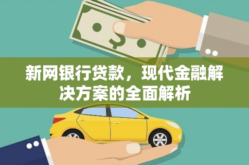 佛山新网银行贷款，现代金融解决方案的全面解析