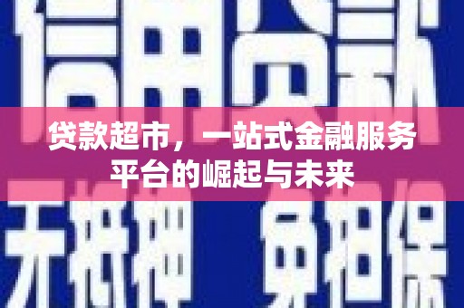 佛山贷款超市，一站式金融服务平台的崛起与未来
