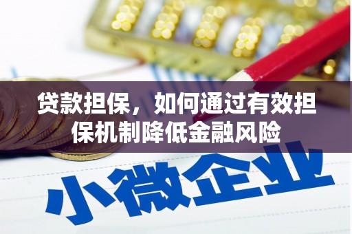 佛山贷款担保，如何通过有效担保机制降低金融风险