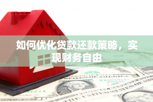 佛山如何优化贷款还款策略，实现财务自由