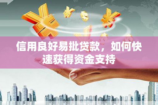 佛山信用良好易批贷款，如何快速获得资金支持
