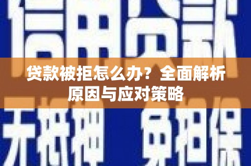 佛山贷款被拒怎么办？全面解析原因与应对策略