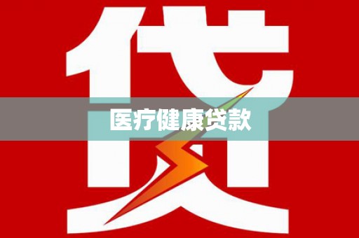 佛山医疗健康贷款
