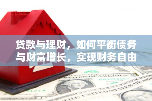 佛山贷款与理财，如何平衡债务与财富增长，实现财务自由