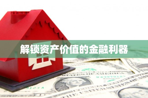 佛山解锁资产价值的金融利器
